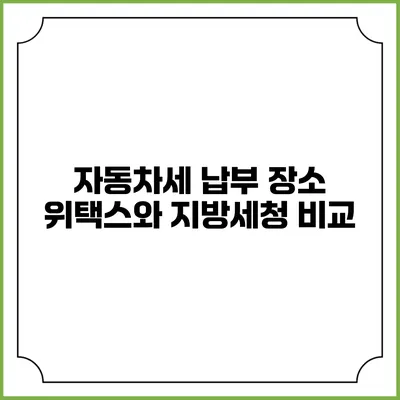 자동차세 납부 장소: 위택스와 지방세청 비교