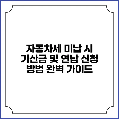 자동차세 미납 시 가산금 및 연납 신청 방법 완벽 가이드