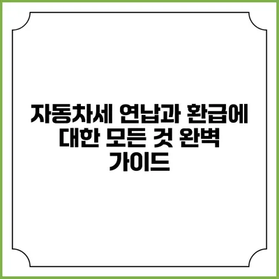 자동차세 연납과 환급에 대한 모든 것: 완벽 가이드