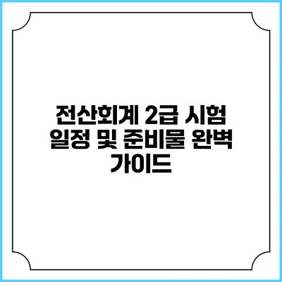 전산회계 2급 시험 일정 및 준비물 완벽 가이드