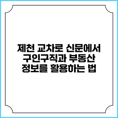 제천 교차로 신문에서 구인구직과 부동산 정보를 활용하는 법
