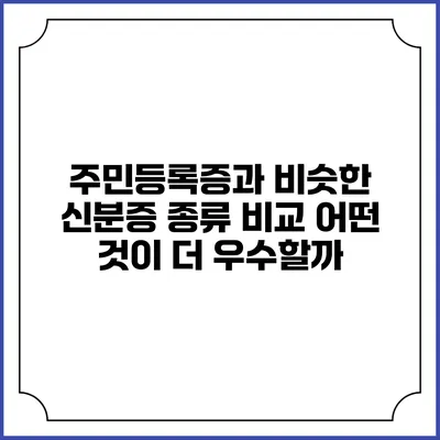 주민등록증과 비슷한 신분증 종류 비교: 어떤 것이 더 우수할까?