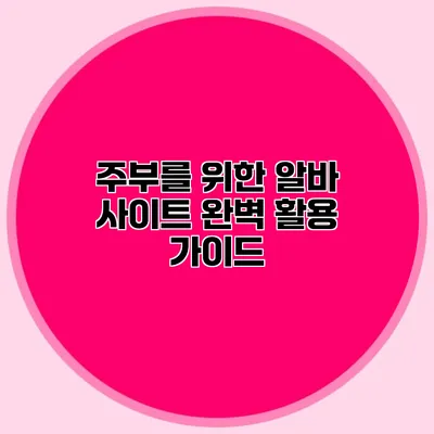 주부를 위한 알바 사이트 완벽 활용 가이드
