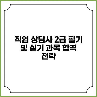 직업 상담사 2급 필기 및 실기 과목 합격 전략