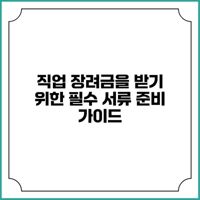 직업 장려금을 받기 위한 필수 서류 준비 가이드
