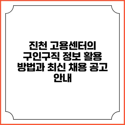진천 고용센터의 구인구직 정보 활용 방법과 최신 채용 공고 안내