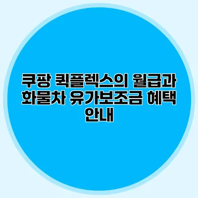 쿠팡 퀵플렉스의 월급과 화물차 유가보조금 혜택 안내