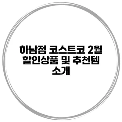 하남점 코스트코 2월 할인상품 및 추천템 소개