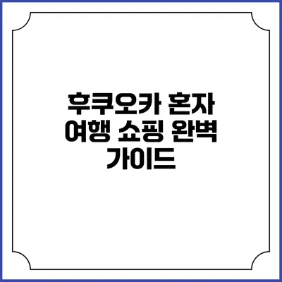 후쿠오카 혼자 여행 쇼핑 완벽 가이드