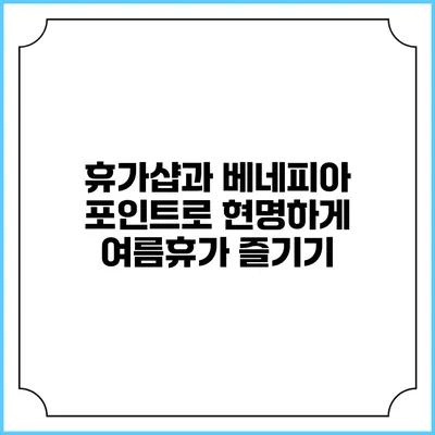 휴가샵과 베네피아 포인트로 현명하게 여름휴가 즐기기