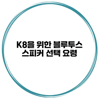 K8을 위한 블루투스 스피커 선택 요령