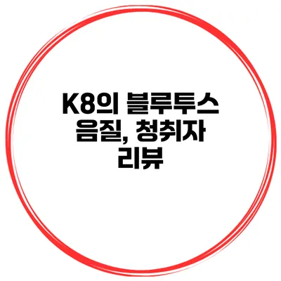 K8의 블루투스 음질, 청취자 리뷰