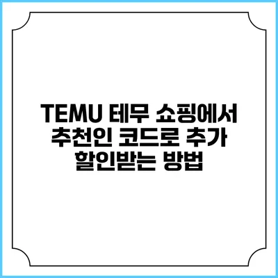 TEMU 테무 쇼핑에서 추천인 코드로 추가 할인받는 방법