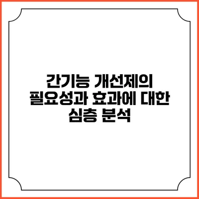 간기능 개선제의 필요성과 효과에 대한 심층 분석