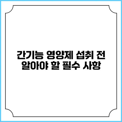 간기능 영양제 섭취 전 알아야 할 필수 사항