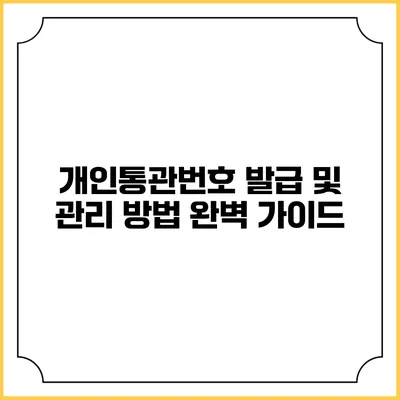 개인통관번호 발급 및 관리 방법 완벽 가이드