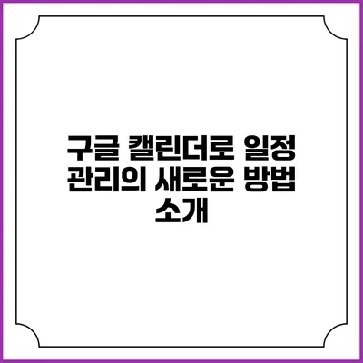 구글 캘린더로 일정 관리의 새로운 방법 소개