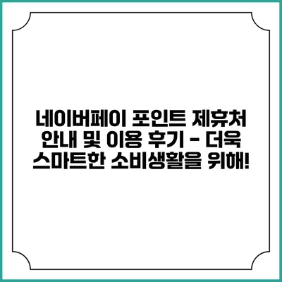 네이버페이 포인트 제휴처 안내 및 이용 후기 - 더욱 스마트한 소비생활을 위해!