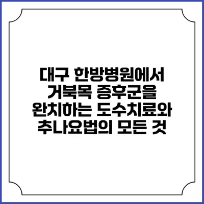 대구 한방병원에서 거북목 증후군을 완치하는 도수치료와 추나요법의 모든 것