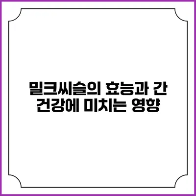 밀크씨슬의 효능과 간 건강에 미치는 영향