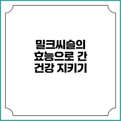 밀크씨슬의 효능으로 간 건강 지키기