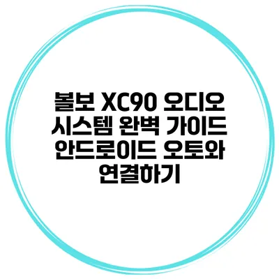 볼보 XC90 오디오 시스템 완벽 가이드 안드로이드 오토와 연결하기