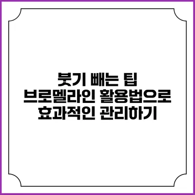 붓기 빼는 팁: 브로멜라인 활용법으로 효과적인 관리하기