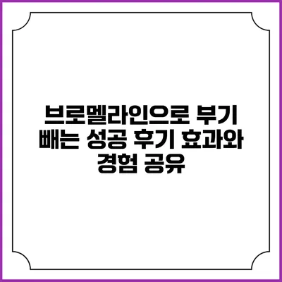 브로멜라인으로 부기 빼는 성공 후기: 효과와 경험 공유