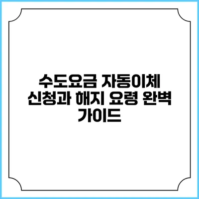 수도요금 자동이체 신청과 해지 요령 완벽 가이드