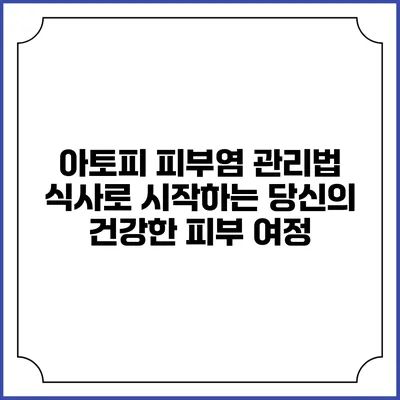 아토피 피부염 관리법: 식사로 시작하는 당신의 건강한 피부 여정