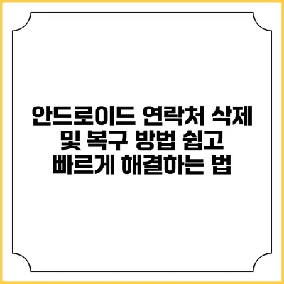 안드로이드 연락처 삭제 및 복구 방법: 쉽고 빠르게 해결하는 법