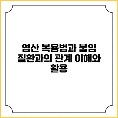 엽산 복용법과 불임 질환과의 관계: 이해와 활용