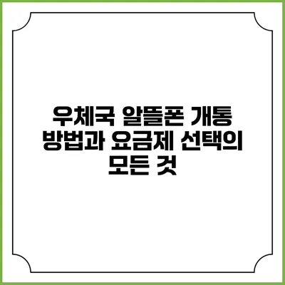 우체국 알뜰폰 개통 방법과 요금제 선택의 모든 것