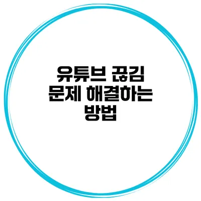 유튜브 끊김 문제 해결하는 방법