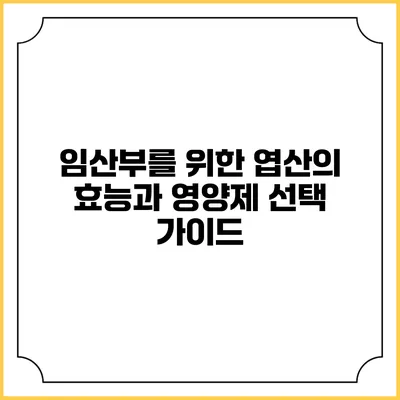 임산부를 위한 엽산의 효능과 영양제 선택 가이드