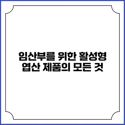 임산부를 위한 활성형 엽산 제품의 모든 것
