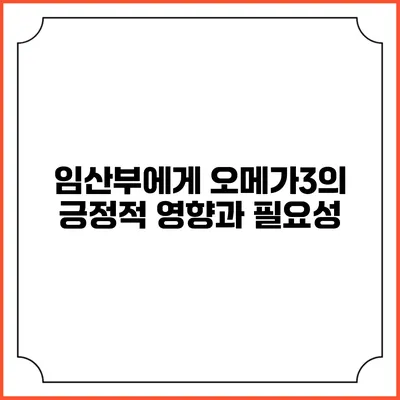 임산부에게 오메가3의 긍정적 영향과 필요성