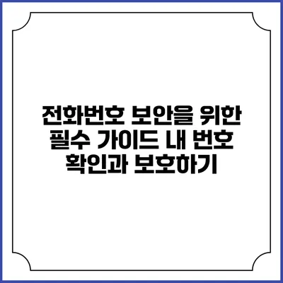 전화번호 보안을 위한 필수 가이드: 내 번호 확인과 보호하기