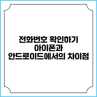 전화번호 확인하기: 아이폰과 안드로이드에서의 차이점