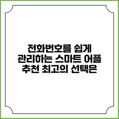 전화번호를 쉽게 관리하는 스마트 어플 추천: 최고의 선택은?