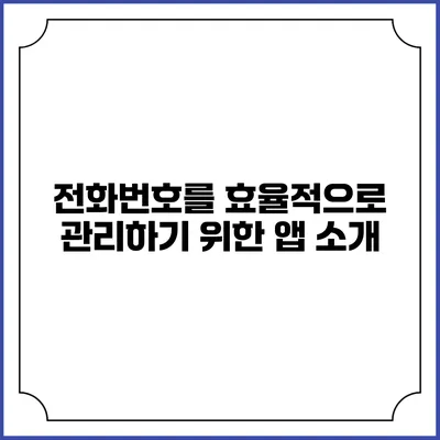 전화번호를 효율적으로 관리하기 위한 앱 소개