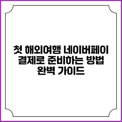 첫 해외여행 네이버페이 결제로 준비하는 방법 완벽 가이드