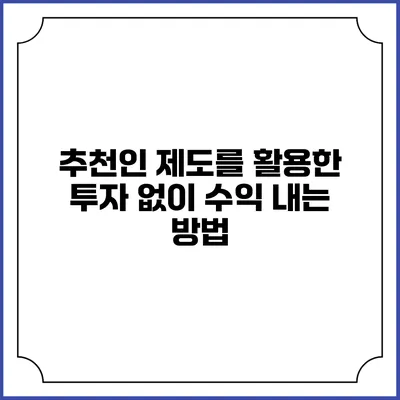 추천인 제도를 활용한 투자 없이 수익 내는 방법