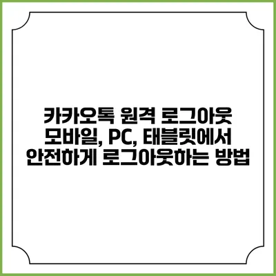 카카오톡 원격 로그아웃: 모바일, PC, 태블릿에서 안전하게 로그아웃하는 방법