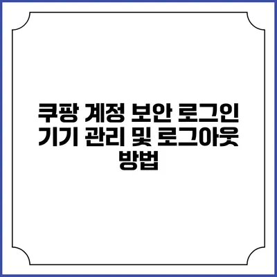 쿠팡 계정 보안: 로그인 기기 관리 및 로그아웃 방법