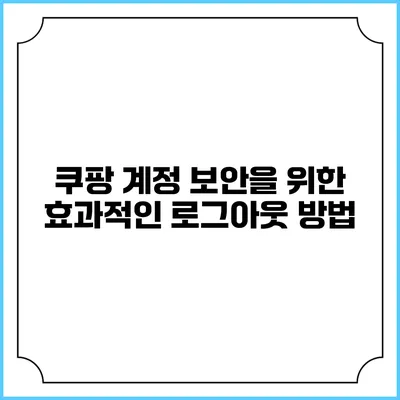 쿠팡 계정 보안을 위한 효과적인 로그아웃 방법