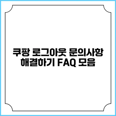 쿠팡 로그아웃 문의사항 해결하기: FAQ 모음