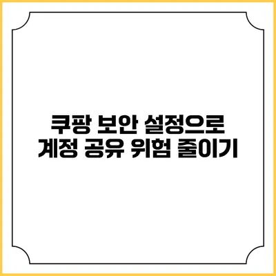 쿠팡 보안 설정으로 계정 공유 위험 줄이기