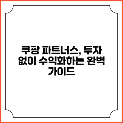 쿠팡 파트너스, 투자 없이 수익화하는 완벽 가이드
