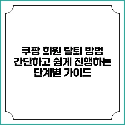 쿠팡 회원 탈퇴 방법: 간단하고 쉽게 진행하는 단계별 가이드